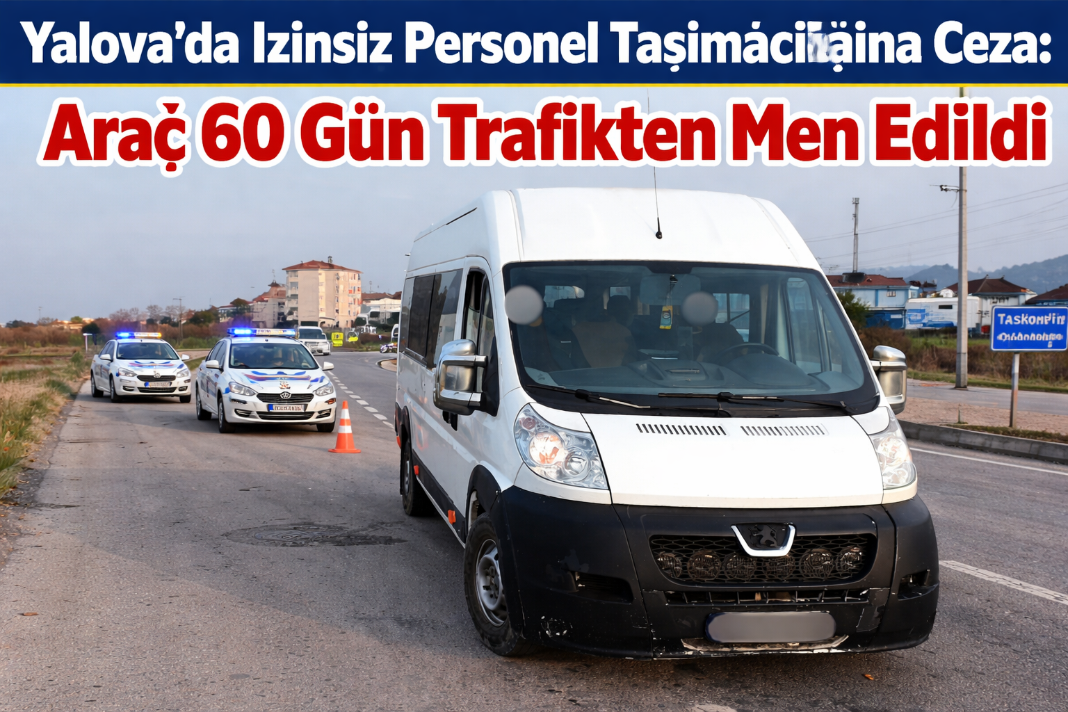 Yalova’da İzinsiz Personel Taşımacılığına Ceza: Araç 60 Gün Trafikten Men Edildi