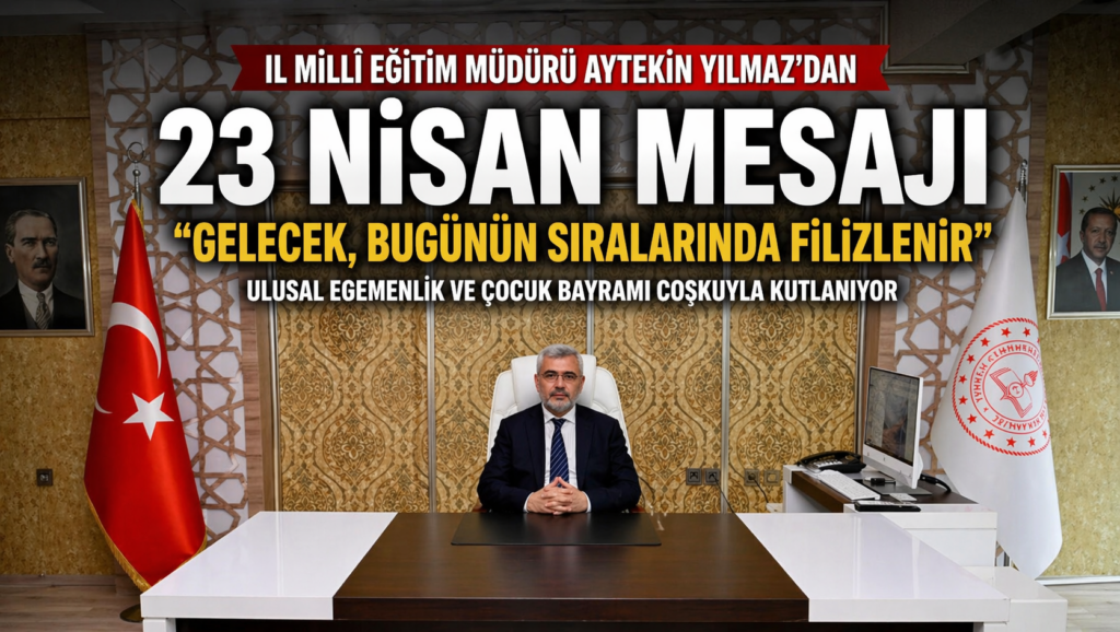 Yalova Milli Eğitim Müdürü Aytekin YILMAZ’ın 23 Nisan Ulusal Egemenlik Bayramı Mesajı