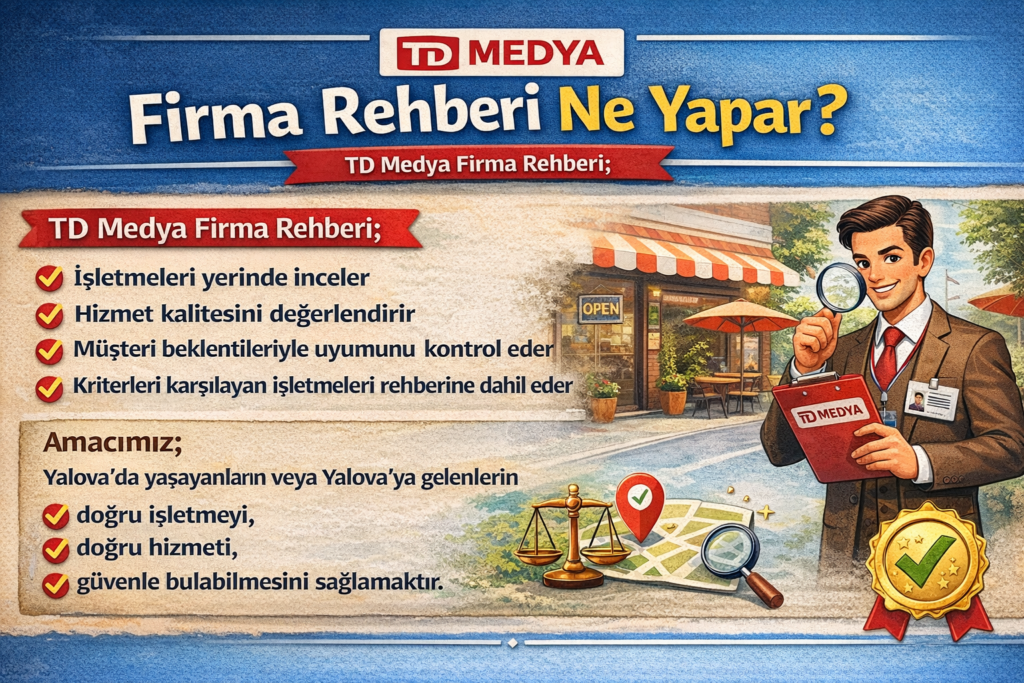 TD Medya Firma Rehberi Ne Yapar? TD Medya Firma Rehberi; İşletmeleri yerinde inceler Hizmet kalitesini değerlendirir Müşteri beklentileriyle uyumunu kontrol eder Kriterleri karşılayan işletmeleri rehberine dahil eder Amacımız; Yalova’da yaşayanların veya Yalova’ya gelenlerin doğru işletmeyi, doğru hizmeti, güvenle bulabilmesini sağlamaktır.